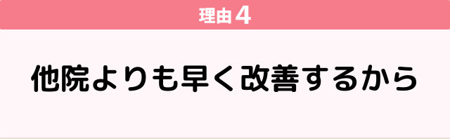 理由４　他院よりも早く改善するから