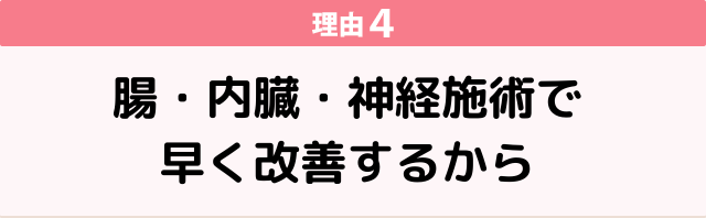 ④腸・内臓・神経施術で他院よりも早く改善するから
