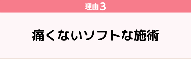 ③痛くないソフトな施術